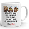 93188-Father&#39;s Day Dad Don&#39;t Have Ugly Daughter Personalized Image Mug H0
